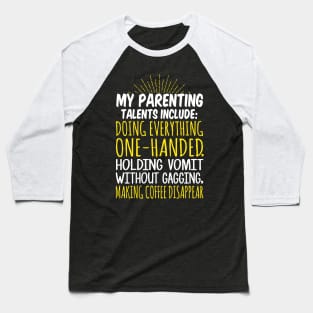 My Parenting Talents Include Doing Everything One Handed, Holding Vomit Without Gagging, Making Coffee Disappear Baseball T-Shirt